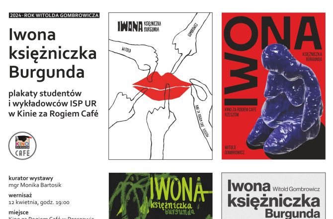 Iwona, księżniczka Burgunda – plakaty studentów i wykładowców Instytutu Sztuk Pięknych UR w Kinie za Rogiem Café przy ul. św. Mikołaja 6 w Rzeszowie. Kuratorem wystawy jest mgr Monika Bartosik. Wystawa czynna będzie od 12 kwietnia do 5 maja 2024