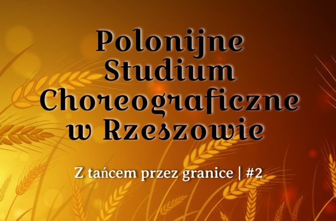 Polonijne Studium Choreograficzne w Rzeszowie. Z tańcem przez granice 