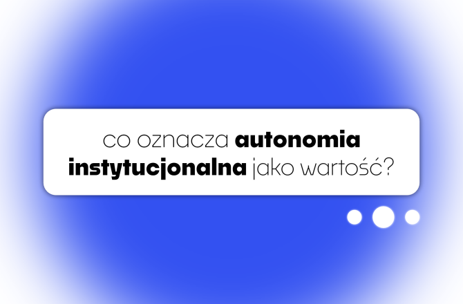 Napis: Co oznacza autonomia instytucjonalna jako wartość? Powyżej napis: fundamentalne wartości akademickie.