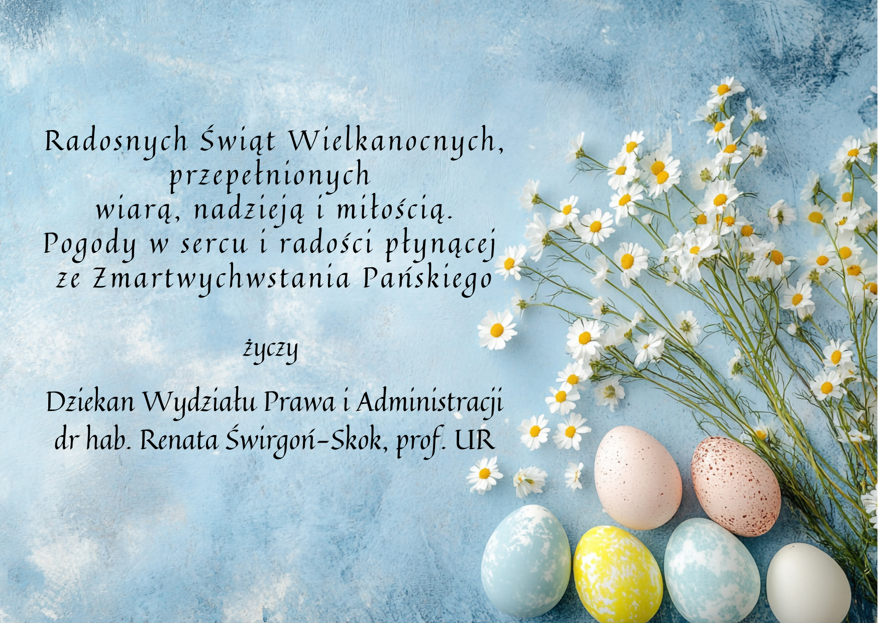 Grafika z życzeniami wielkanocnymi od Dziekana Wydziału Prawa i Administracji UR, dr hab. Renaty Świrgoń-Skok, prof. UR. Na błękitnym tle widoczne są białe kwiaty oraz kolorowe pisanki.